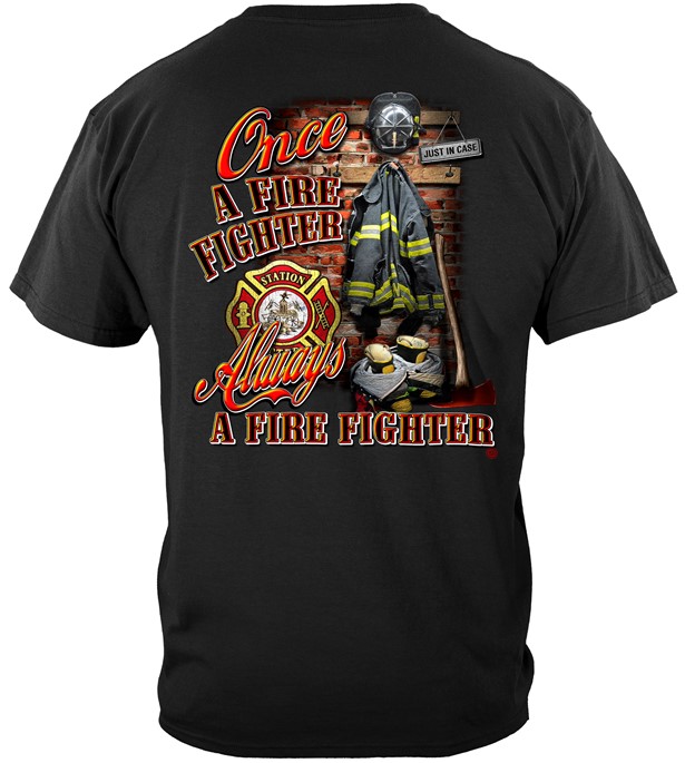Once A Fire Fighter Shirt, ONCE AND ALWAYS A FIREFIGHTER